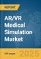 AR/VR Medical Simulation Market Report 2025 - Product Image