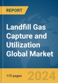 Landfill Gas Capture and Utilization Global Market Report 2024- Product Image