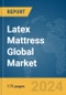 Latex Mattress Global Market Report 2024 - Product Image