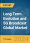 Long Term Evolution (LTE) and 5G Broadcast Global Market Report 2024 - Product Image
