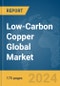 Low-Carbon Copper Global Market Report 2024 - Product Image