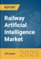 Railway Artificial Intelligence (AI) Market Report 2025 - Product Thumbnail Image