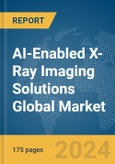 AI-Enabled X-Ray Imaging Solutions Global Market Report 2024- Product Image