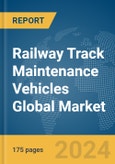 Railway Track Maintenance Vehicles Global Market Report 2024- Product Image