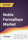 Noble Ferroalloys Market Report: Trends, Forecast and Competitive Analysis to 2030- Product Image