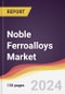 Noble Ferroalloys Market Report: Trends, Forecast and Competitive Analysis to 2030 - Product Image