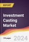 Investment Casting Market Report: Trends, Forecast and Competitive Analysis to 2030 - Product Image