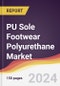 PU Sole Footwear Polyurethane Market Report: Trends, Forecast and Competitive Analysis to 2030 - Product Image
