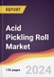 Acid Pickling Roll Market Report: Trends, Forecast and Competitive Analysis to 2030 - Product Image