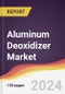 Aluminum Deoxidizer Market Report: Trends, Forecast and Competitive Analysis to 2031 - Product Image