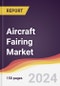Aircraft Fairing Market Report: Trends, Forecast and Competitive Analysis to 2030 - Product Image