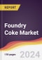 Foundry Coke Market Report: Trends, Forecast and Competitive Analysis to 2030 - Product Image