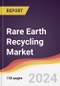 Rare Earth Recycling Market Report: Trends, Forecast and Competitive Analysis to 2030 - Product Image