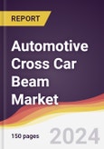 Automotive Cross Car Beam Market Report: Trends, Forecast and Competitive Analysis to 2030- Product Image