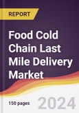 Food Cold Chain Last Mile Delivery Market Report: Trends, Forecast and Competitive Analysis to 2030- Product Image