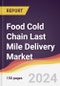 Food Cold Chain Last Mile Delivery Market Report: Trends, Forecast and Competitive Analysis to 2030 - Product Image