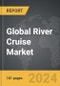 River Cruise - Global Strategic Business Report - Product Image