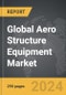 Aero Structure Equipment - Global Strategic Business Report - Product Image