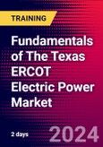 Fundamentals of The Texas ERCOT Electric Power Market (Houston, United States - December 12-13, 2024)- Product Image