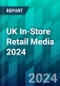 UK In-Store Retail Media 2024: What Can Brands and Retailers Worldwide Learn From the Digitization of UK Stores? - Product Thumbnail Image