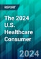 The 2024 U.S. Healthcare Consumer: How the Internet and Social Media Are Affecting Patient Choices - Product Thumbnail Image