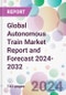 Global Autonomous Train Market Report and Forecast 2024-2032 - Product Image