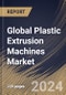 Global Plastic Extrusion Machines Market Size, Share & Trends Analysis Report By Machine Type (Twin-screw, and Single-screw), By Solution (new sales, and Aftermarket), By Process Type, By Application, By Regional Outlook and Forecast, 2024 - 2031 - Product Image