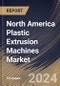 North America Plastic Extrusion Machines Market Size, Share & Trends Analysis Report By Machine Type (Twin-screw, and Single-screw), By Solution (new sales, and Aftermarket), By Process Type, By Application, By Country and Growth Forecast, 2024 - 2031 - Product Image