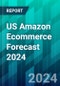 US Amazon Ecommerce Forecast 2024: The Ecommerce Giant Continues to Gain Market Share, but Faces New Threats From Temu and Others - Product Image