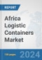 Africa Logistic Containers Market: Prospects, Trends Analysis, Market Size and Forecasts up to 2030 - Product Thumbnail Image