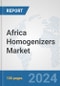 Africa Homogenizers Market: Prospects, Trends Analysis, Market Size and Forecasts up to 2030 - Product Thumbnail Image