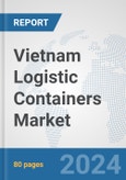 Vietnam Logistic Containers Market: Prospects, Trends Analysis, Market Size and Forecasts up to 2030- Product Image