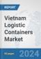 Vietnam Logistic Containers Market: Prospects, Trends Analysis, Market Size and Forecasts up to 2030 - Product Image