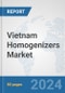 Vietnam Homogenizers Market: Prospects, Trends Analysis, Market Size and Forecasts up to 2030 - Product Image