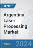 Argentina Laser Processing Market: Prospects, Trends Analysis, Market Size and Forecasts up to 2030- Product Image