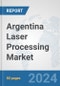 Argentina Laser Processing Market: Prospects, Trends Analysis, Market Size and Forecasts up to 2030 - Product Image