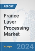 France Laser Processing Market: Prospects, Trends Analysis, Market Size and Forecasts up to 2030- Product Image