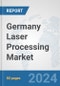 Germany Laser Processing Market: Prospects, Trends Analysis, Market Size and Forecasts up to 2030 - Product Image