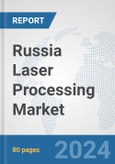 Russia Laser Processing Market: Prospects, Trends Analysis, Market Size and Forecasts up to 2030- Product Image