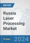 Russia Laser Processing Market: Prospects, Trends Analysis, Market Size and Forecasts up to 2030 - Product Image