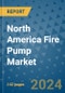 North America Fire Pump Market - Industry Analysis, Size, Share, Growth, Trends, and Forecast 2031 - By Product, Technology, Grade, Application, End-user, Region: (North America) - Product Image
