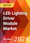 LED Lighting Driver Module Market, By Type, By Dimming Type, By Application, By Channel, By Distribution Channel: By Region - Market Size, Industry Dynamics, Opportunity Analysis and Forecast for 2024-2032 - Product Image