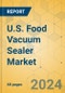 U.S. Food Vacuum Sealer Market - Focused Insights 2024-2029 - Product Image