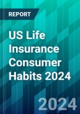 US Life Insurance Consumer Habits 2024: How Insurers Can Close Knowledge Gaps and Win New Policyholders- Product Image