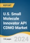 U.S. Small Molecule Innovator API CDMO Market Size, Share & Trends Analysis Report by Stage Type (Preclinical, Clinical, Commercial), Customer Type, Therapeutic Area, Region, and Segment Forecasts, 2024-2030 - Product Thumbnail Image