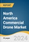 North America Commercial Drone Market Size, Share & Trends Analysis Report by Product, Application, End-use, Propulsion Type, Range, Operating Mode, Endurance, Maximum Takeoff Weight, Region, and Segment Forecasts, 2024-2030 - Product Image