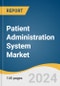 Patient Administration System Market Size, Share, & Trends Analysis Report by Component (Software, Services), Deployment (Web & Cloud Based, On-premise), Functions, End-use, Region, and Segment Forecasts, 2024-2030 - Product Image