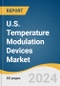 U.S. Temperature Modulation Devices Market Size, Share & Trends Analysis Report by Product (Portable Blood/IV Warming Devices, Convective Patient Warming Systems, Conductive Patient Cooling Systems), and Segment Forecasts, 2024-2030 - Product Image