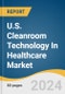 U.S. Cleanroom Technology In Healthcare Market Size, Share & Trends Analysis Report by Product (Consumables, Equipment), End-use (Pharmaceutical, Biotechnology), Region, and Segment Forecasts, 2024-2030 - Product Image