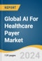 Global AI For Healthcare Payer Market Size, Share & Trends Analysis Report by Component (Software, Services), Deployment, Application, Region, and Segment Forecasts, 2024-2030 - Product Image